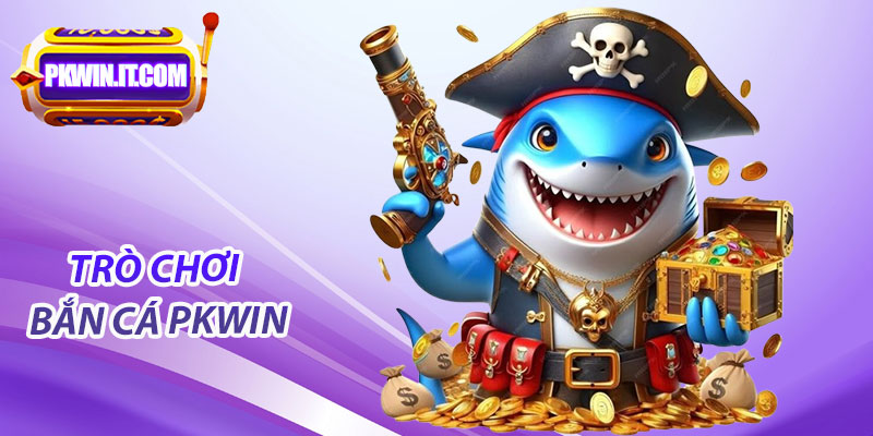 Giới Thiệu Về Trò Chơi Bắn Cá PKwin