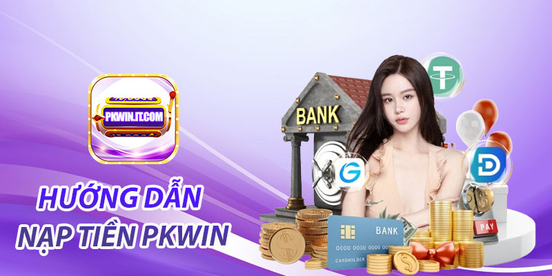 PKwin - Trang Chủ Cá Cược Uy Tín Hàng Đầu Châu Á 21 Hướng dẫn nạp tiền PKwin