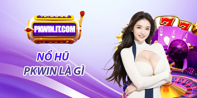 Nổ hũ PKwin là gì?