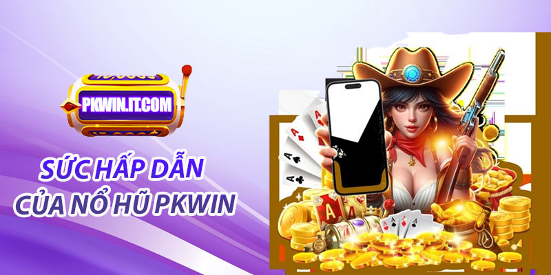 Vì sao nổ hũ PKwin thu hút người chơi?
