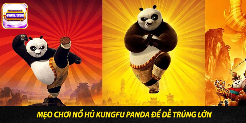 Mẹo chơi nổ hũ Kungfu Panda để dễ trúng lớn