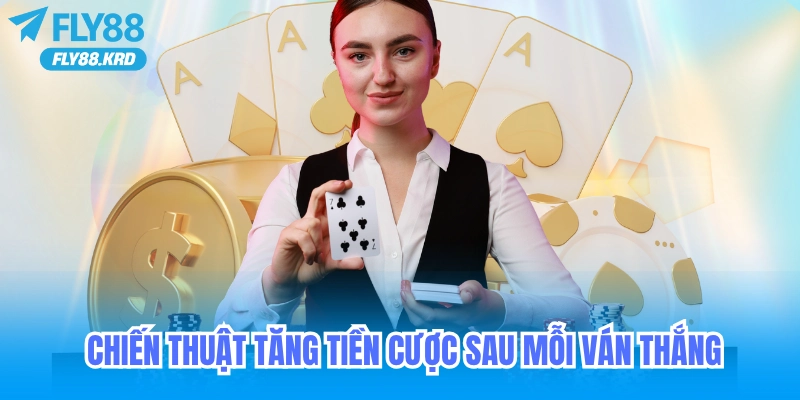 Chiến thuật tăng tiền cược sau mỗi ván thắng