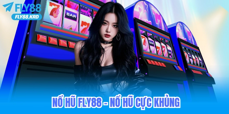 Chơi nổ hũ tại Fly88 có cơ hội nổ hũ cực khủng