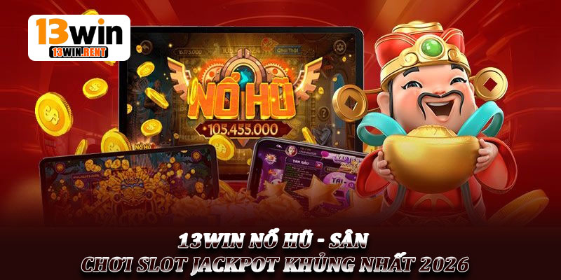 13Win Nổ Hũ - Sân Chơi Slot Jackpot Khủng Nhất 2026