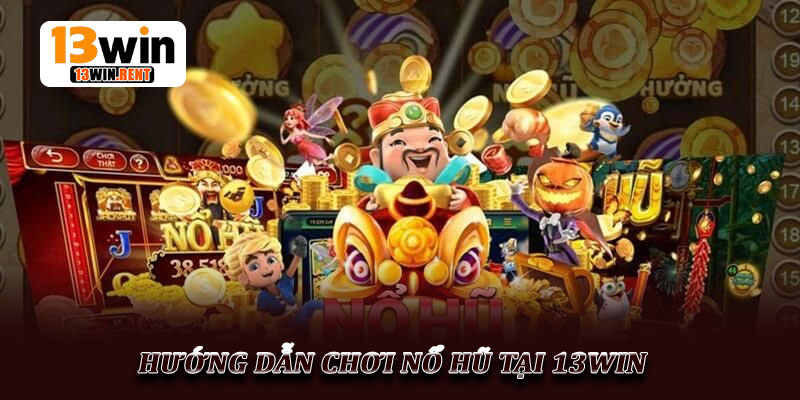 Hướng Dẫn Chơi Nổ Hũ Tại 13Win
