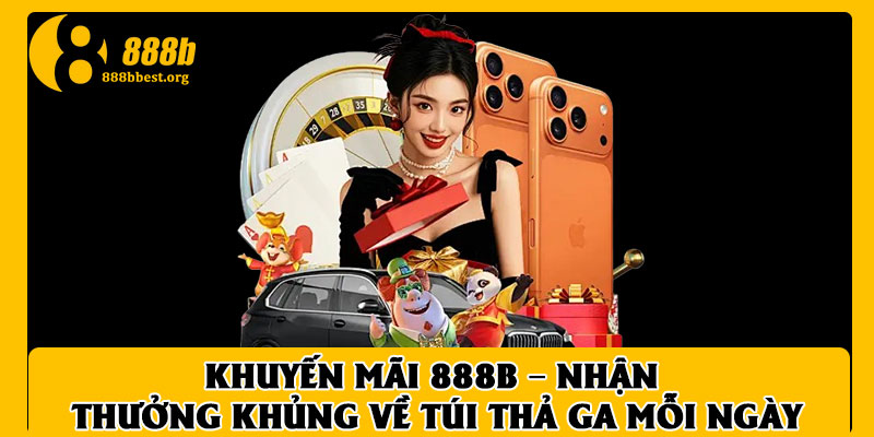 Khuyến mãi 888B – Nhận thưởng khủng về túi thả ga mỗi ngày
