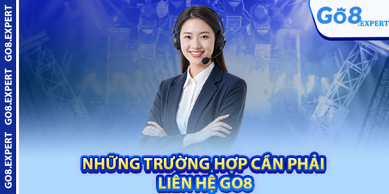 Những trường hợp cần phải liên hệ GO8