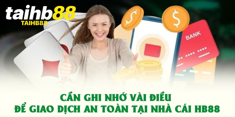 Rút Tiền HB88 – Quy Trình Tối Ưu Nhận Thưởng Đơn Giản 4 Cần ghi nhớ vài điều để giao dịch an toàn tại nhà cái HB88